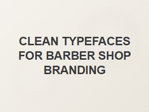 Clean Typefaces for Barber Shop Branding
